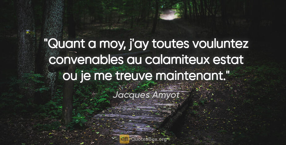 Jacques Amyot citation: "Quant a moy, j'ay toutes vouluntez convenables au calamiteux..."