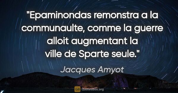 Jacques Amyot citation: "Epaminondas remonstra a la communaulte, comme la guerre alloit..."
