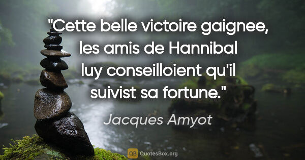 Jacques Amyot citation: "Cette belle victoire gaignee, les amis de Hannibal luy..."