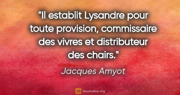 Jacques Amyot citation: "Il establit Lysandre pour toute provision, commissaire des..."