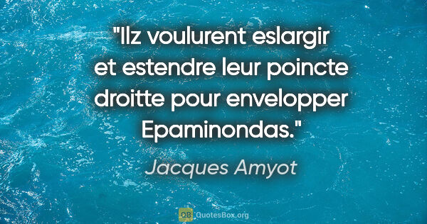Jacques Amyot citation: "Ilz voulurent eslargir et estendre leur poincte droitte pour..."