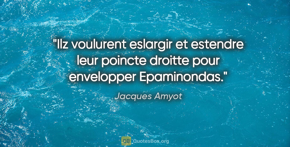 Jacques Amyot citation: "Ilz voulurent eslargir et estendre leur poincte droitte pour..."