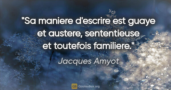 Jacques Amyot citation: "Sa maniere d'escrire est guaye et austere, sententieuse et..."