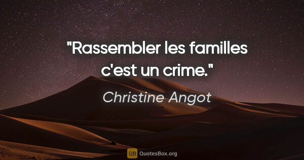 Christine Angot citation: "Rassembler les familles c'est un crime."