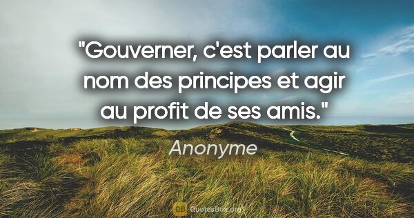 Anonyme citation: "Gouverner, c'est parler au nom des principes et agir au profit..."