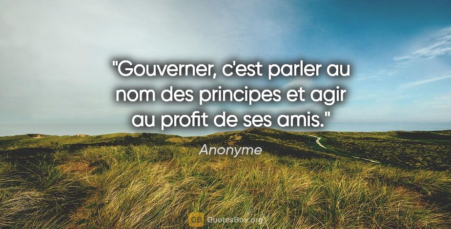 Anonyme citation: "Gouverner, c'est parler au nom des principes et agir au profit..."