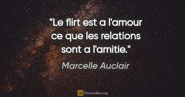 Marcelle Auclair citation: "Le flirt est a l'amour ce que les relations sont a l'amitie."