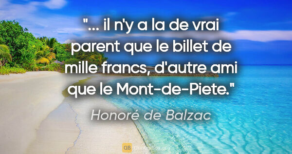 Honoré de Balzac citation: " il n'y a la de vrai parent que le billet de mille francs,..."