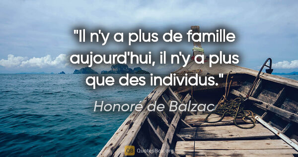 Honoré de Balzac citation: "Il n'y a plus de famille aujourd'hui, il n'y a plus que des..."