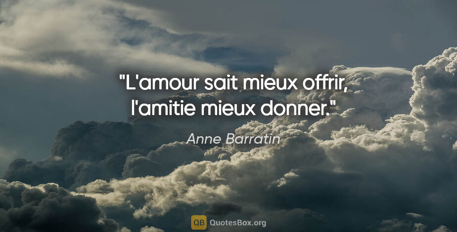 Anne Barratin citation: "L'amour sait mieux offrir, l'amitie mieux donner."