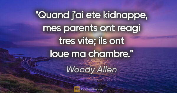 Woody Allen citation: "Quand j'ai ete kidnappe, mes parents ont reagi tres vite; ils..."