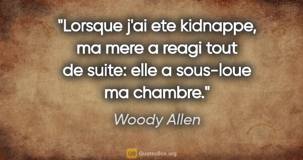 Woody Allen citation: "Lorsque j'ai ete kidnappe, ma mere a reagi tout de suite: elle..."