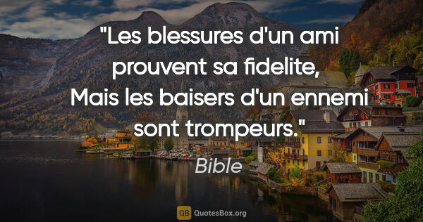 Bible citation: "Les blessures d'un ami prouvent sa fidelite,  Mais les baisers..."