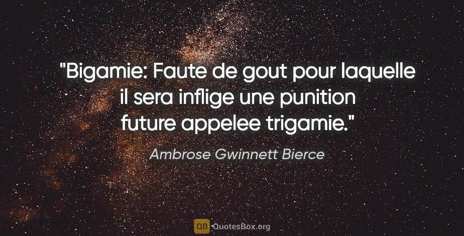 Ambrose Gwinnett Bierce citation: "Bigamie: Faute de gout pour laquelle il sera inflige une..."