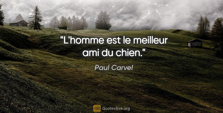 Paul Carvel citation: "L'homme est le meilleur ami du chien."