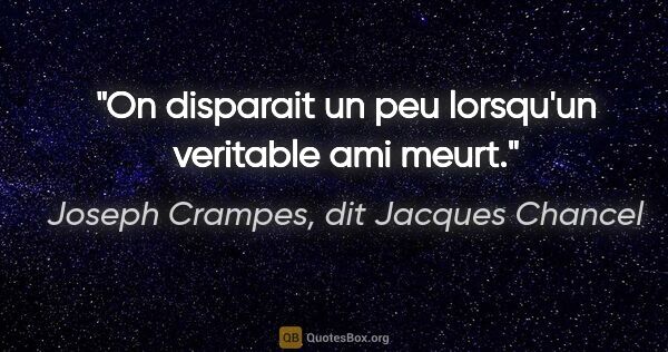 Joseph Crampes, dit Jacques Chancel citation: "On disparait un peu lorsqu'un veritable ami meurt."
