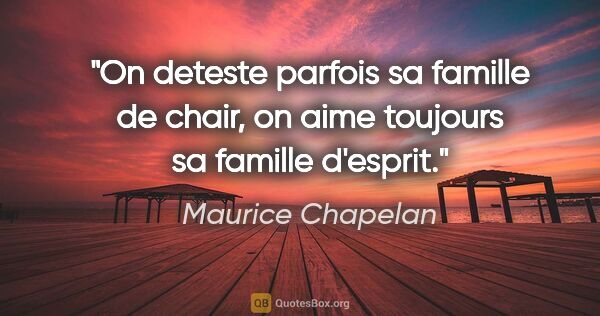 Maurice Chapelan citation: "On deteste parfois sa famille de chair, on aime toujours sa..."