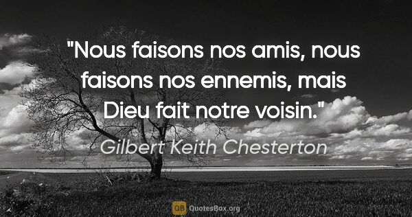 Gilbert Keith Chesterton citation: "Nous faisons nos amis, nous faisons nos ennemis, mais Dieu..."