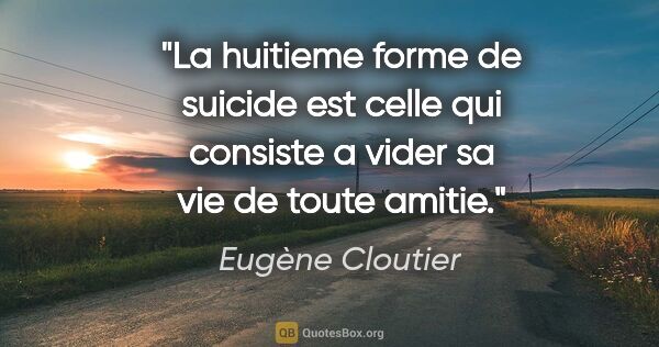 Eugène Cloutier citation: "La huitieme forme de suicide est celle qui consiste a vider sa..."
