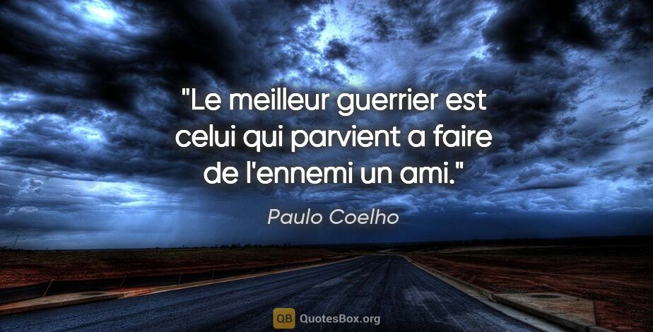 Paulo Coelho citation: "Le meilleur guerrier est celui qui parvient a faire de..."