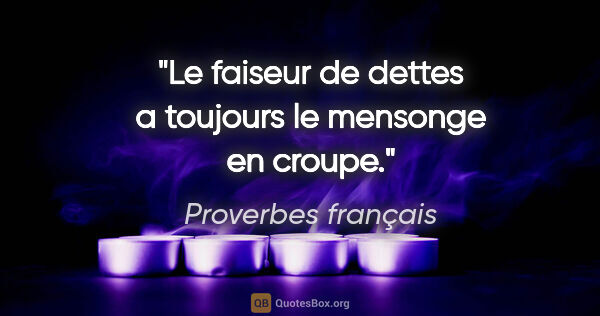 Proverbes français citation: "Le faiseur de dettes a toujours le mensonge en croupe."