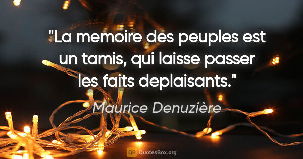 Maurice Denuzière citation: "La memoire des peuples est un tamis, qui laisse passer les..."
