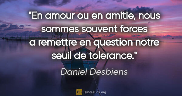 Daniel Desbiens citation: "En amour ou en amitie, nous sommes souvent forces a remettre..."