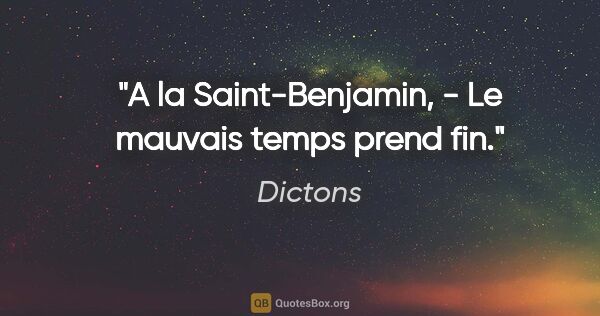 Dictons citation: "A la Saint-Benjamin, - Le mauvais temps prend fin."