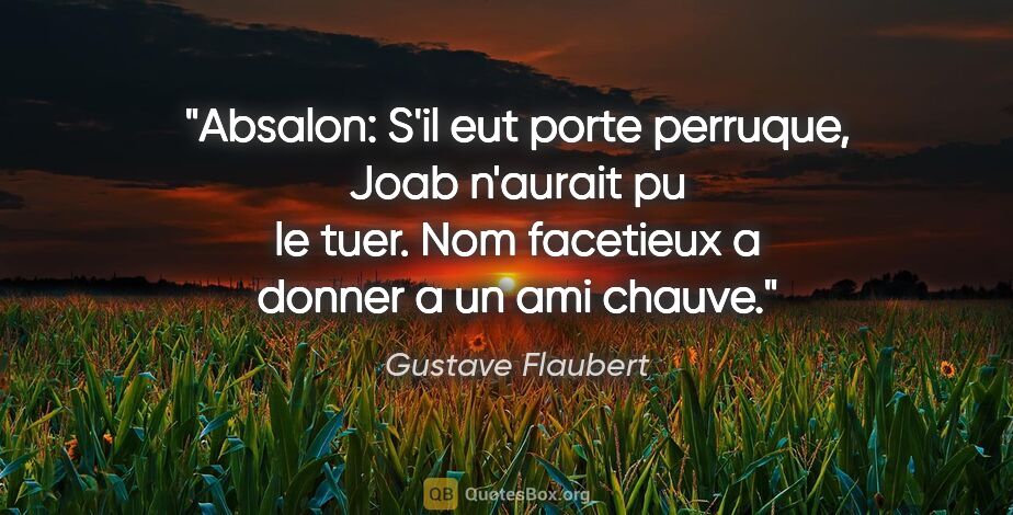 Gustave Flaubert citation: "Absalon: S'il eut porte perruque, Joab n'aurait pu le tuer...."