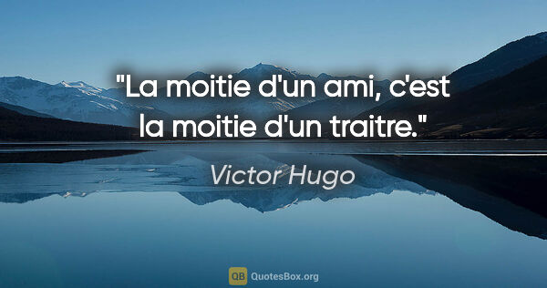 Victor Hugo citation: "La moitie d'un ami, c'est la moitie d'un traitre."