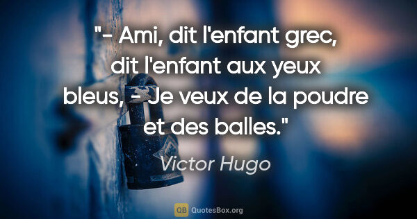 Victor Hugo citation: "- Ami, dit l'enfant grec, dit l'enfant aux yeux bleus, - Je..."