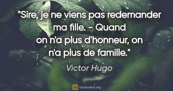 Victor Hugo citation: "Sire, je ne viens pas redemander ma fille. - Quand on n'a plus..."