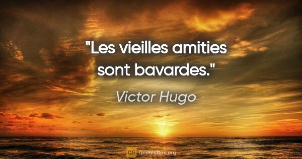 Victor Hugo citation: "Les vieilles amities sont bavardes."
