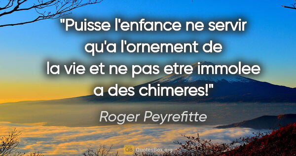 Roger Peyrefitte citation: "Puisse l'enfance ne servir qu'a l'ornement de la vie et ne pas..."