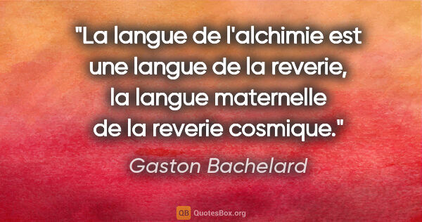 Gaston Bachelard citation: "La langue de l'alchimie est une langue de la reverie, la..."