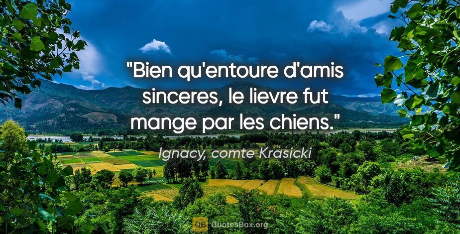 Ignacy, comte Krasicki citation: "Bien qu'entoure d'amis sinceres, le lievre fut mange par les..."