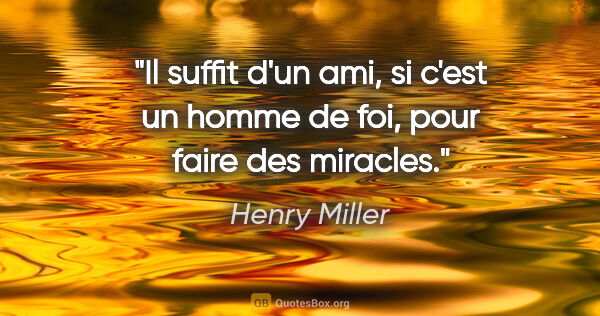 Henry Miller citation: "Il suffit d'un ami, si c'est un homme de foi, pour faire des..."