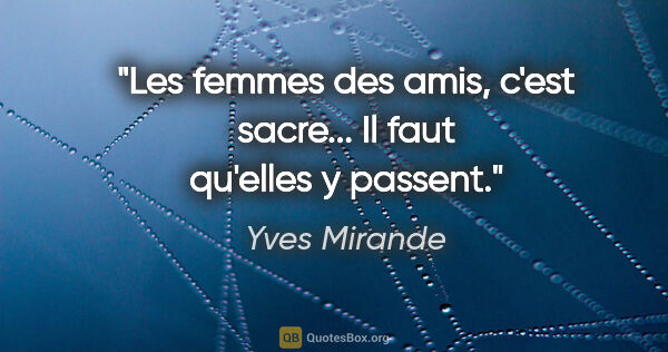 Yves Mirande citation: "Les femmes des amis, c'est sacre... Il faut qu'elles y passent."