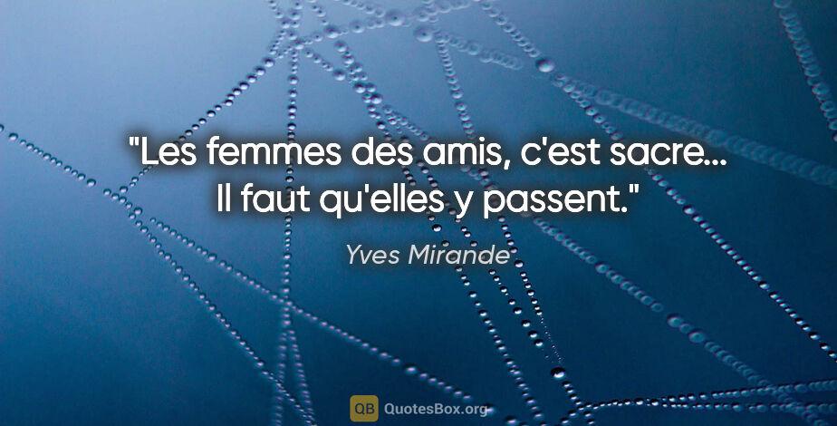 Yves Mirande citation: "Les femmes des amis, c'est sacre... Il faut qu'elles y passent."