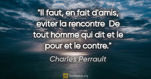Charles Perrault citation: "Il faut, en fait d'amis, eviter la rencontre  De tout homme..."