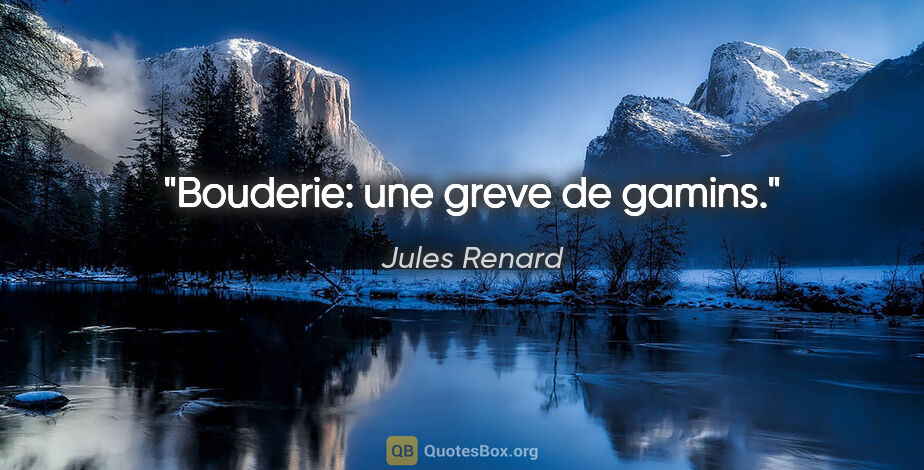 Jules Renard citation: "Bouderie: une greve de gamins."