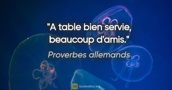 Proverbes allemands citation: "A table bien servie, beaucoup d'amis."