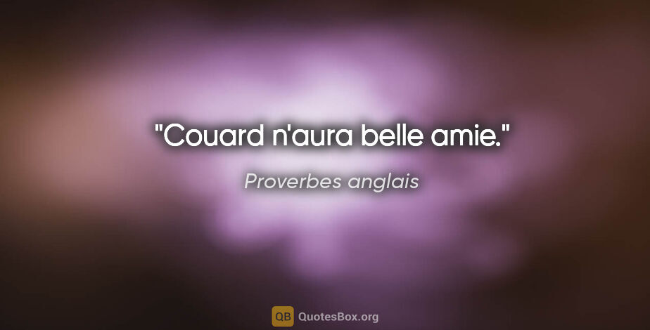 Proverbes anglais citation: "Couard n'aura belle amie."