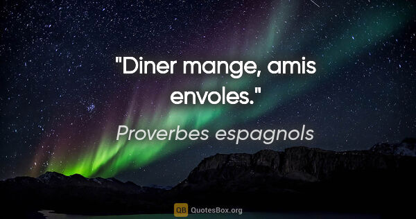 Proverbes espagnols citation: "Diner mange, amis envoles."