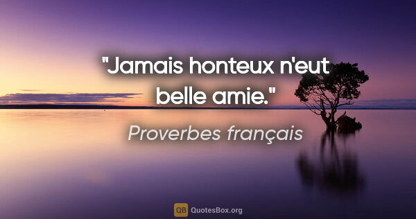 Proverbes français citation: "Jamais honteux n'eut belle amie."
