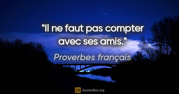 Proverbes français citation: "Il ne faut pas compter avec ses amis."