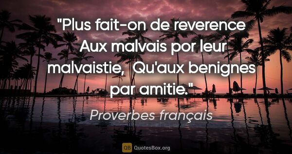 Proverbes français citation: "Plus fait-on de reverence  Aux malvais por leur malvaistie, ..."