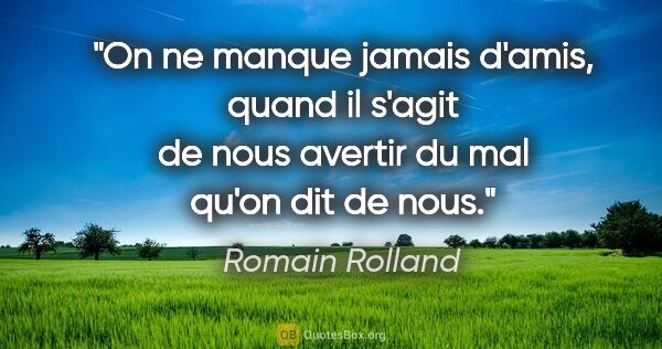 Romain Rolland citation: "On ne manque jamais d'amis, quand il s'agit de nous avertir du..."
