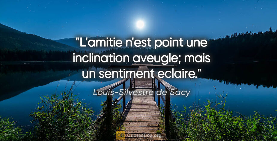 Louis-Silvestre de Sacy citation: "L'amitie n'est point une inclination aveugle; mais un..."