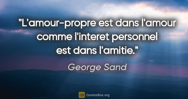 George Sand citation: "L'amour-propre est dans l'amour comme l'interet personnel est..."